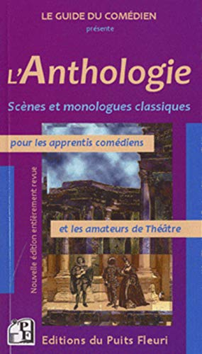 L'anthologie : scènes et monologues classiques pour les apprentis comédiens et les amateurs de théât