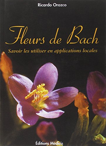 Les fleurs de Bach : savoir les utiliser en applications locales