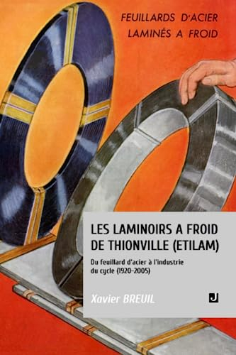 LES LAMINOIRS À FROID DE THIONVILLE (ETILAM): DU FEUILLARD D’ACIER À L’INDUSTRIE DU CYCLE (1920–2005