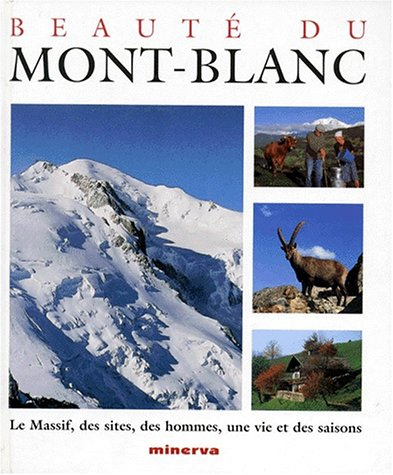 Beauté du Mont-Blanc : le massif, des sites, des hommes, une vie et des saisons