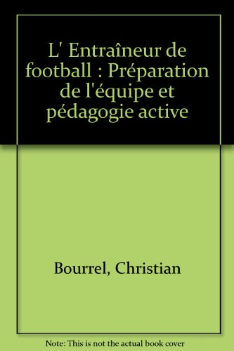L'Entraîneur de football : préparation de l'équipe et pédagogie active