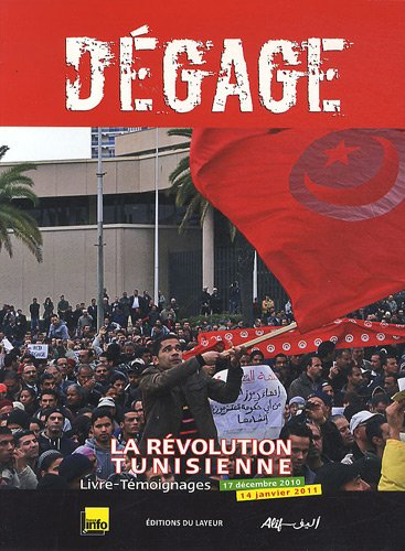 Dégage : la révolution tunisienne, 17 décembre 2010-14 janvier 2011 : livre-témoignages