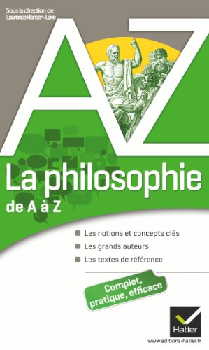 La philosophie de A à Z : les notions et concepts clés, les grands auteurs, les textes de référence