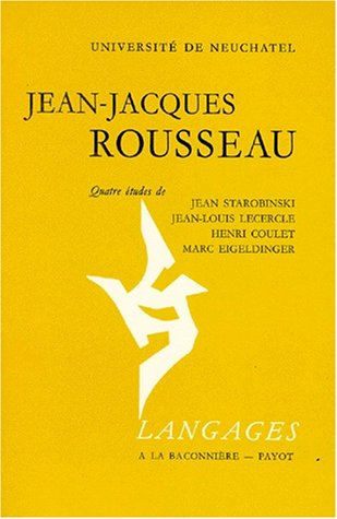 Jean-Jacques Rousseau : Quatre études de Jean Starobinski, Jean-Louis Lecercle, Henri Coulet, Marc E