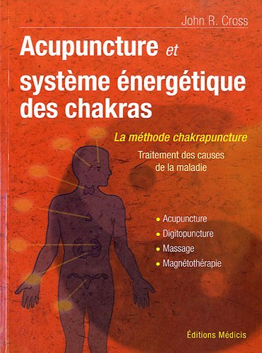 Acupuncture et système énergétique des chakras : traitement des causes de la maladie : acupuncture, 