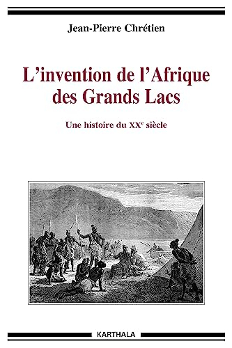 L'invention de l'Afrique des Grands Lacs : une histoire du XXe siècle - Jean-Pierre Chrétien