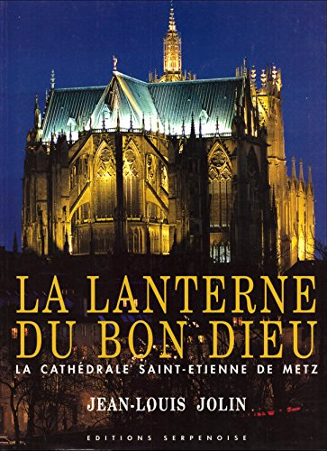 La lanterne du Bon Dieu : la cathédrale Saint-Etienne de Metz