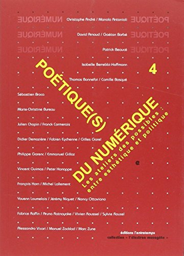 Poétiques du numérique. Vol. 4. Refaire atelier : entre esthétique et politique