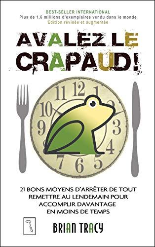 Avalez le crapaud! : 21 bons moyens d'arrêter de tout remettre au lendemain, pour accomplir davantag