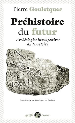 Préhistoire du futur : archéologies intempestives du territoire, ou connaître les pays est un repos