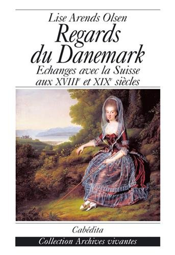Regards du Danemark : échanges avec la Suisse aux XVIIIe et XIXe siècles