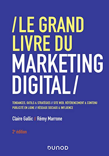 Le grand livre du marketing digital : tendances, outils & stratégies, sites web, référencement & con