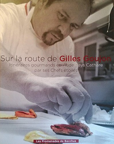 Sur la route de Gilles Goujon itinéraires gourmands en Aude Pays Cathare par ses Chefs étoilés