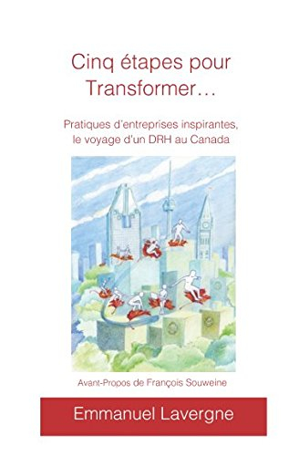 Cinq étapes pour transformer: Pratiques d?entreprises inspirantes, le voyage d?un DRH au Canada