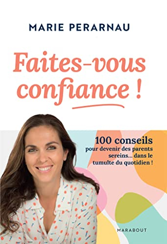 Faites-vous confiance ! : 100 conseils pour devenir des parents sereins... dans le tumulte du quotid