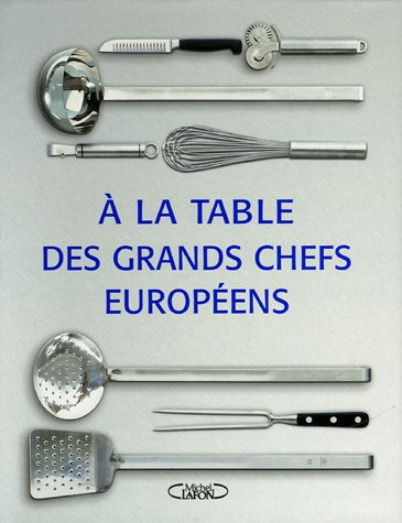 A la table des grands chefs européens : entrées, plats principaux, desserts