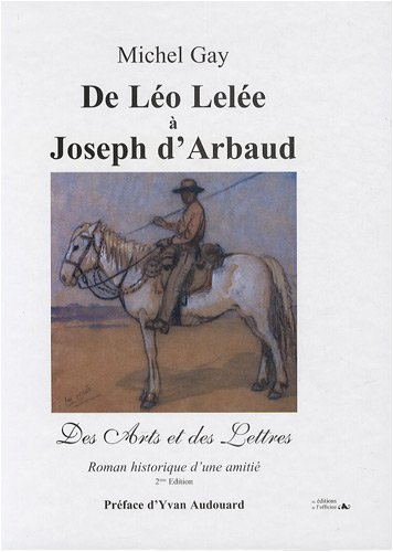 De Léo Lelée à Joseph d'Arbaud : des arts et des lettres : roman historique d'une amitié