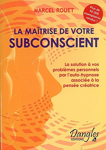 La Maîtrise de votre subconscient : la solution de vos problèmes personnels par l'auto-hypnose assoc