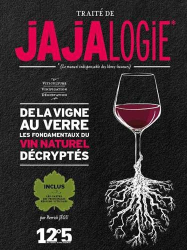 Traité de jajalogie : le manuel indispensable des libres-buveurs : de la vigne au verre, les fondame