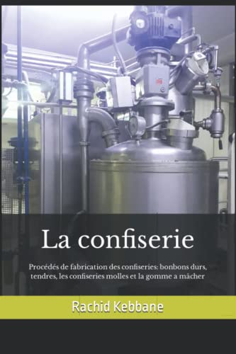 La confiserie: Procédés de fabrication des confiseries: bonbons durs, tendres, les confiseries molle