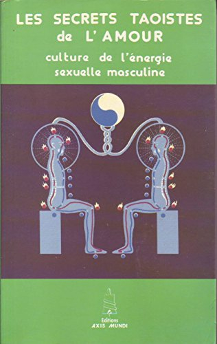 Secrets taoïstes de l'amour : culture de l'énergie sexuelle masculine