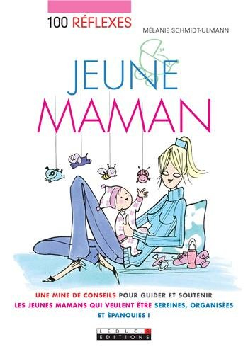 100 réflexes jeune maman : une mine de conseils pour guider et soutenir les jeunes mamans qui veulen