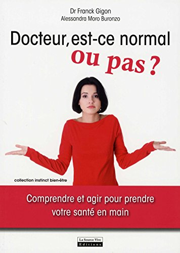 Docteur, est-ce normal ou pas ? : comprendre et agir pour prendre votre santé en main