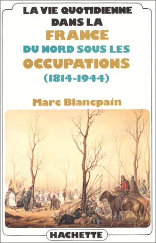 La Vie quotidienne dans la France du Nord sous les occupations (1814-1944)