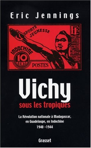 Vichy sous les tropiques : la révolution nationale à Madagascar, en Guadeloupe, en Indochine : 1940-