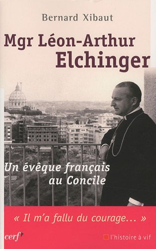 Mgr Léon-Arthur Elchinger : un évêque français au concile : il m'a fallu du courage