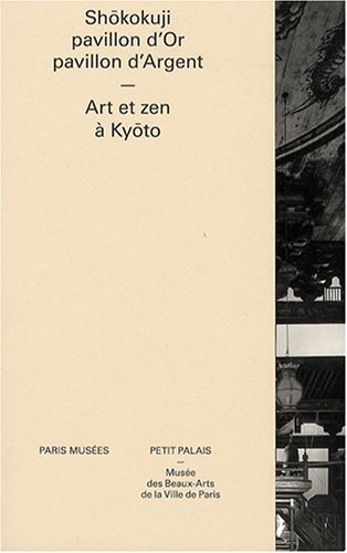 Shôkokuji, pavillon d'Or, pavillon d'Argent : art et zen à Kyôto : exposition, Paris, Petit Palais, 