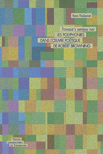 Tongue's imperial fiat : les polyphonies dans l'oeuvre poétique de Robert Browning