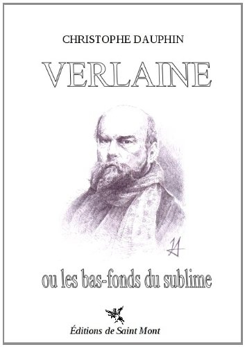 Verlaine ou Les bas-fonds du sublime : essai suivi d'un choix de poèmes