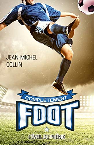 Complètement foot. Vol. 1. L'éveil du phénix