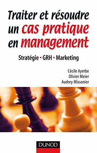 Traiter et résoudre un cas pratique en management : stratégie, GRH, marketing