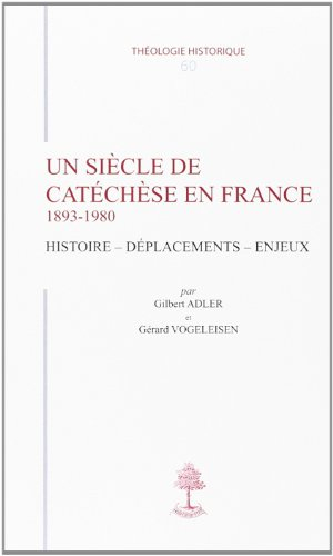 Un Siècle de catéchèse en France : 1893-1980. Histoire, déplacements, enjeux