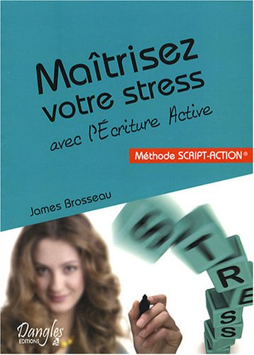 Maîtrisez votre stress avec l'écriture active : méthode script-action