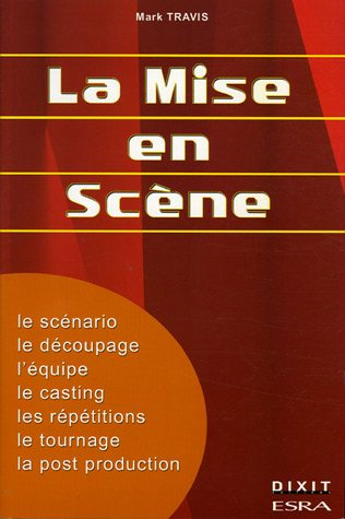 La mise en scène : le scénario, le découpage, l'équipe, le casting, les répétitions, le tournage, la