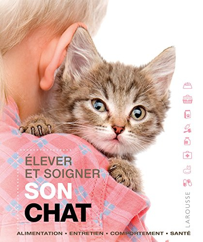 Elever et soigner son chat : alimentation, entretien, comportement, santé