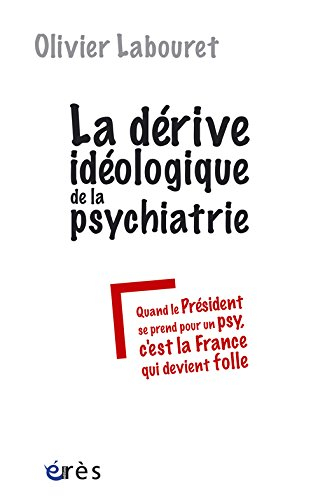La dérive idéologique de la psychiatrie : quand le Président se prend pour un psy, c'est la France q