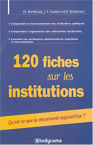 120 fiches sur les institutions : qu'est-ce que la citoyenneté aujourd'hui ? : comprendre le fonctio