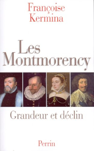 Les Montmorency : grandeur et déclin - Françoise Kermina
