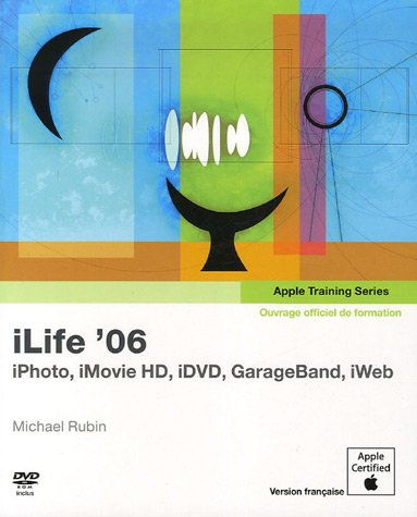 iLife '06 : ouvrage d'autoformation Apple : iPhoto, iMovie HD, iDVD, GarageBand, iWeb
