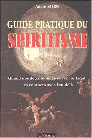 Guide pratique du spiritisme : quand nos deux mondes se rencontrent : les contacts avec l'au-delà