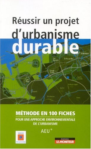 Réussir un projet d'urbanisme durable : méthode en 100 fiches pour une approche environnementale de 