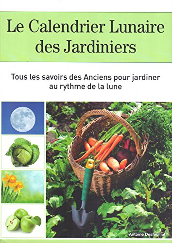 Le calendrier Lunaire des Jardiniers - Tous les savoirs des anciens pour jardiner au rythme de la lu