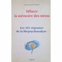 Les 101 réponses de la biopsychanalyse : effacer la mémoire des stress