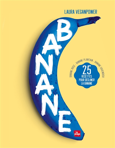 Banane : banane rose, banane plantain, banane cavendish : 25 recettes pour décliner la banane
