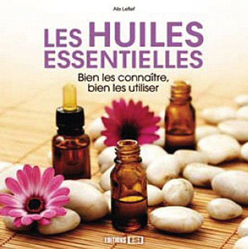 Les huiles essentielles : bien les connaître, bien les utiliser
