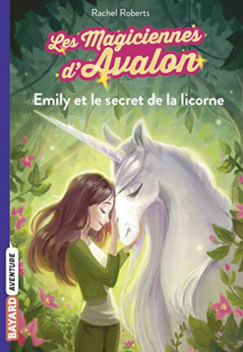 Les magiciennes d'Avalon. Vol. 4. Emily et le secret de la licorne